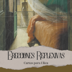 Erecciones Reflexivas "Cartas Para Eliza"